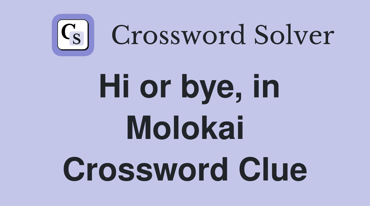 Hi or bye, in Molokai Crossword Clue