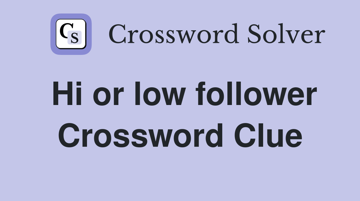Hi or low follower Crossword Clue