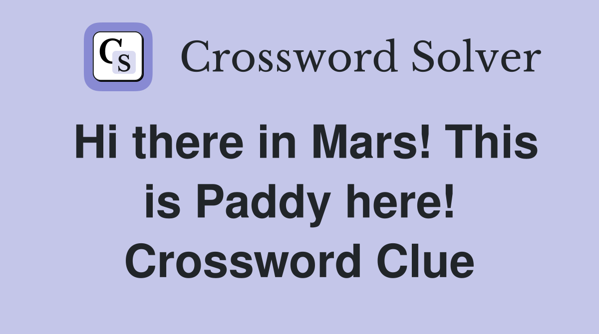 Hi there in Mars! This is Paddy here! Crossword Clue