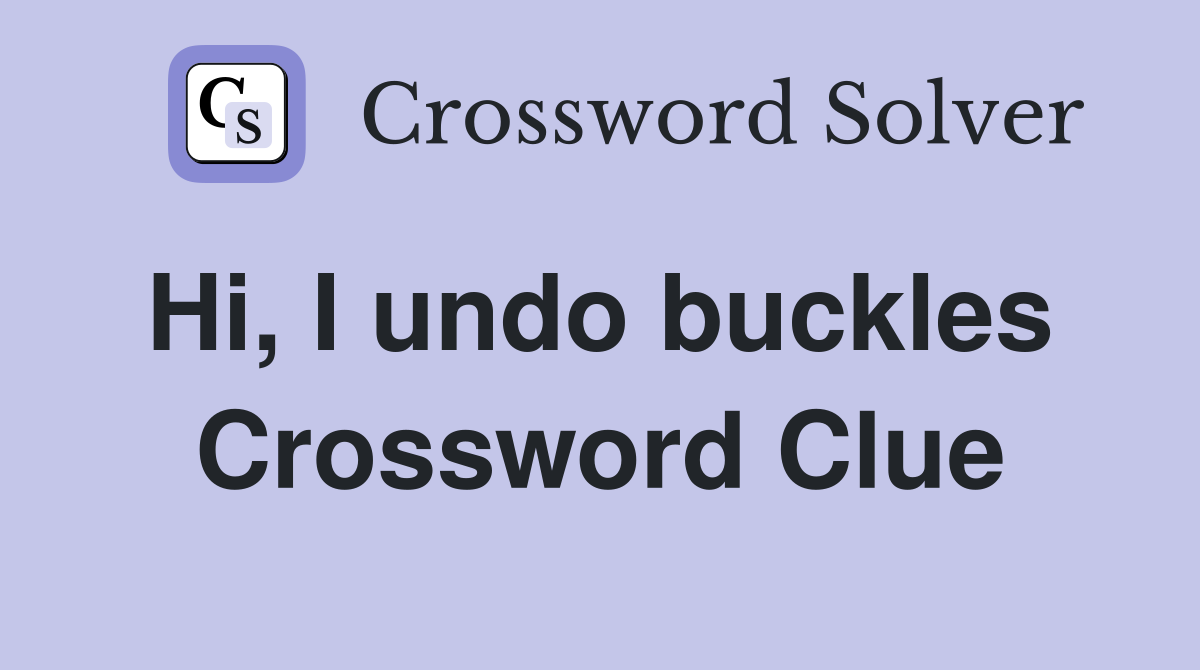 Hi, I undo buckles  Crossword Clue