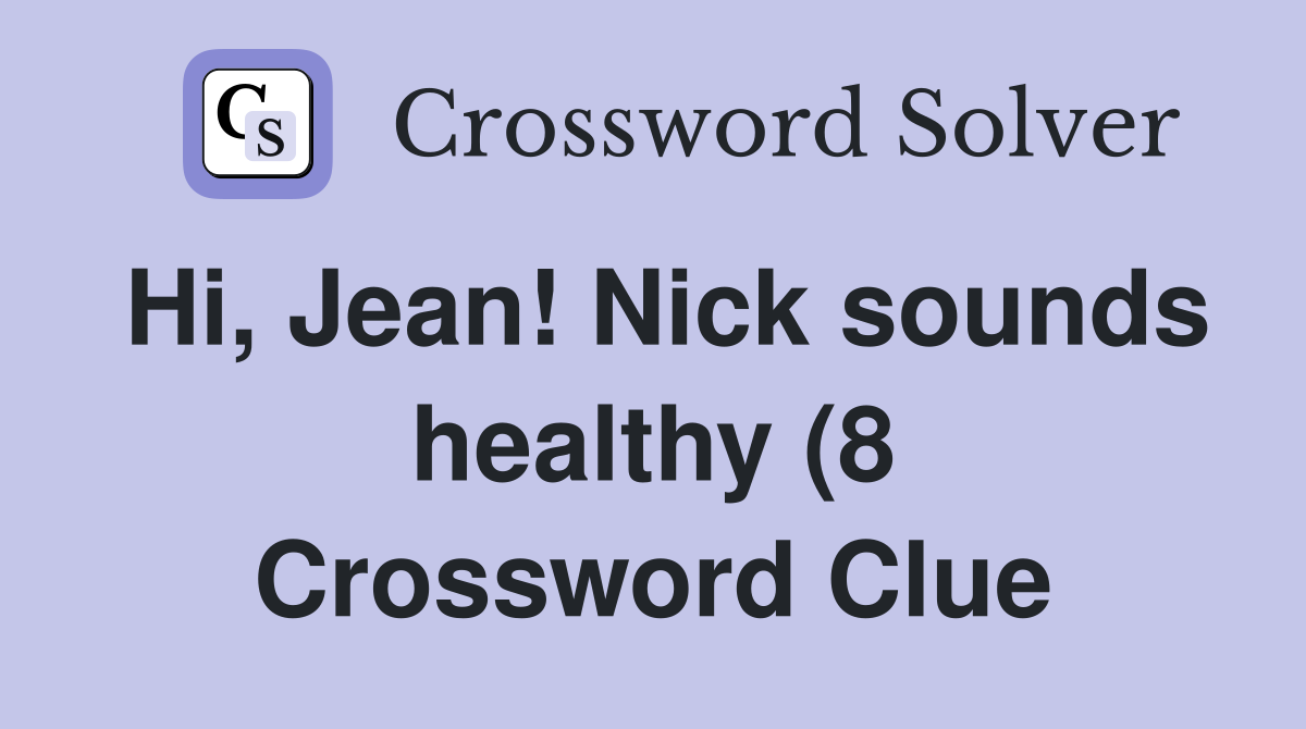 Hi Jean Nick sounds healthy (8) Crossword Clue Answers Crossword Hi Jean Nick sounds healthy (8) Crossword Clue Answers Crossword
