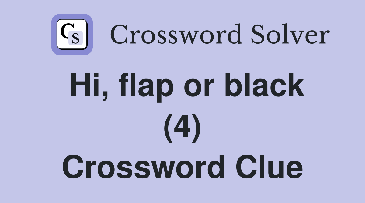 Hi, flap or black (4) Crossword Clue