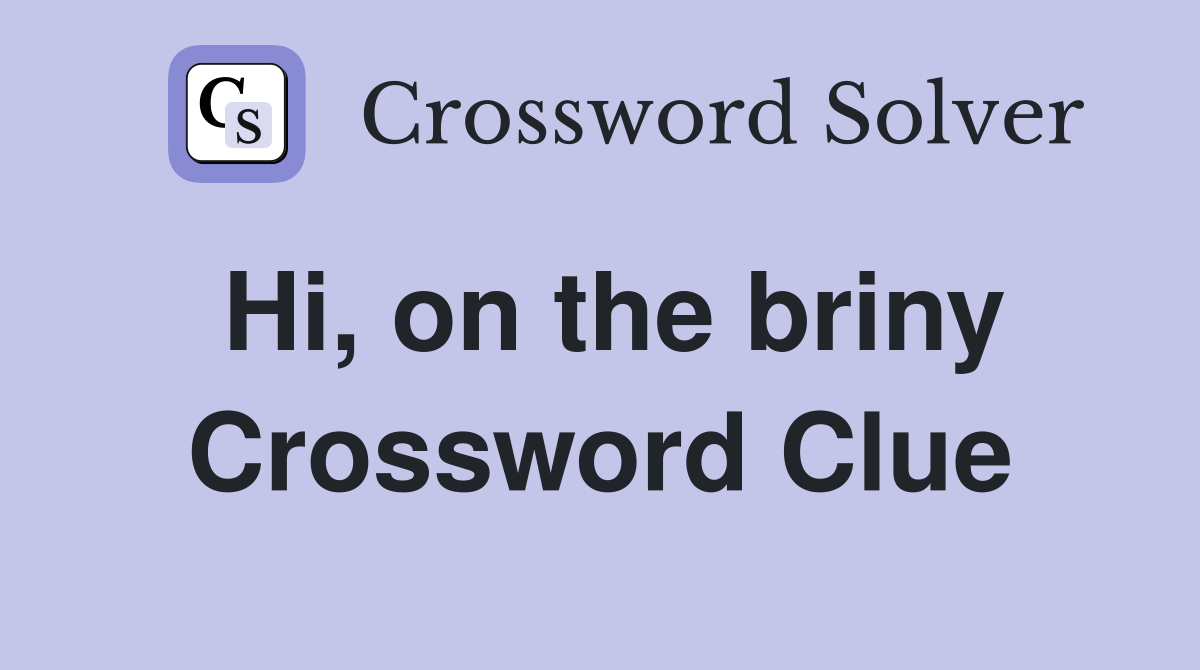 Hi, on the briny Crossword Clue