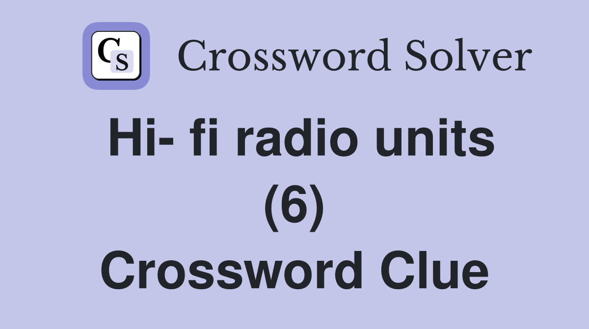 Hi- fi radio units (6) Crossword Clue