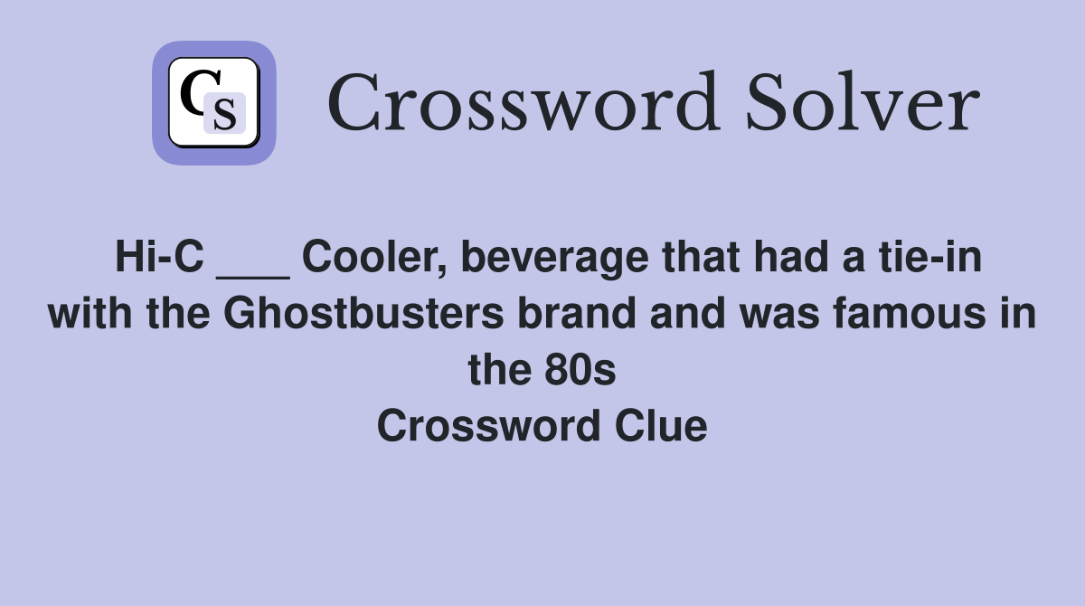 Hi-C ___ Cooler, beverage that had a tie-in with the Ghostbusters brand and was famous in the 80s Crossword Clue