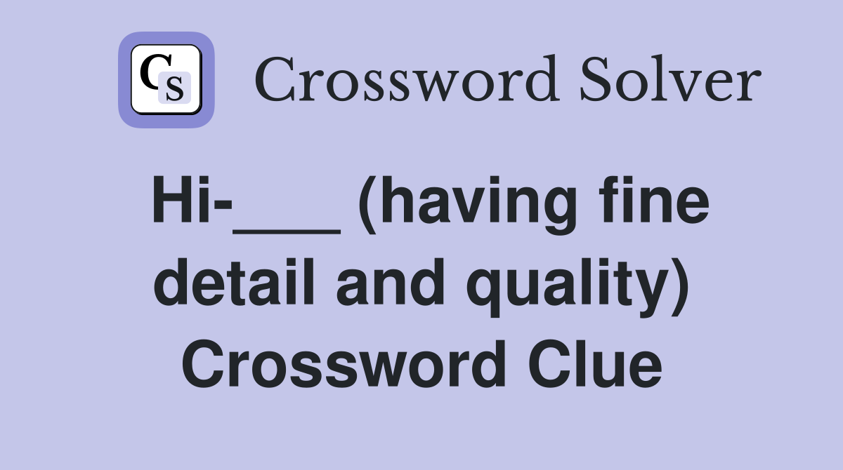 Hi-___ (having fine detail and quality) Crossword Clue