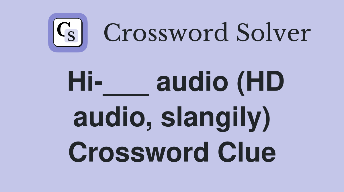 Hi-___ audio (HD audio, slangily) Crossword Clue