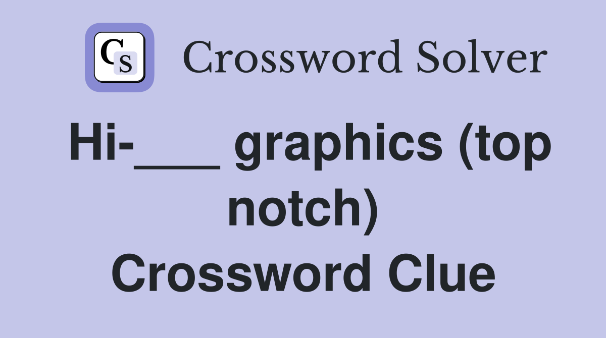 Hi-___ graphics (top notch) Crossword Clue