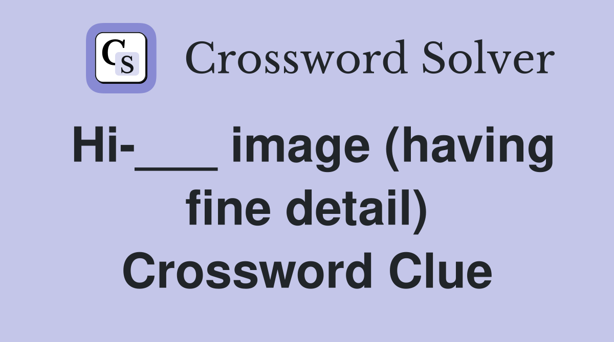 Hi-___ image (having fine detail) Crossword Clue