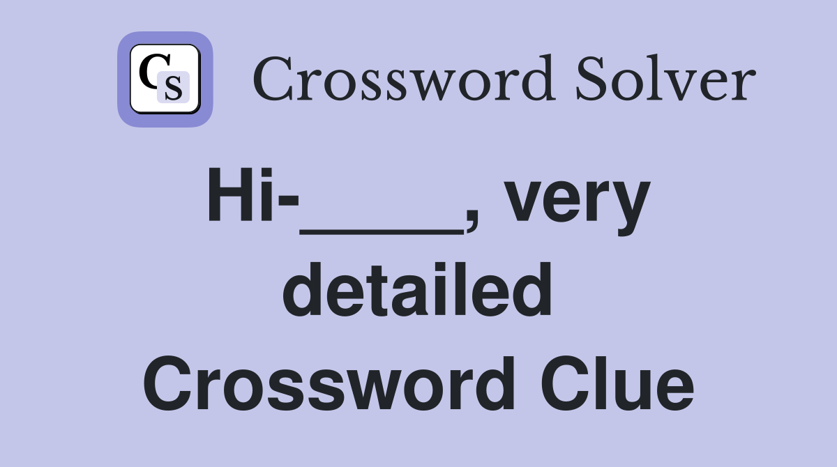 Hi-____, very detailed Crossword Clue