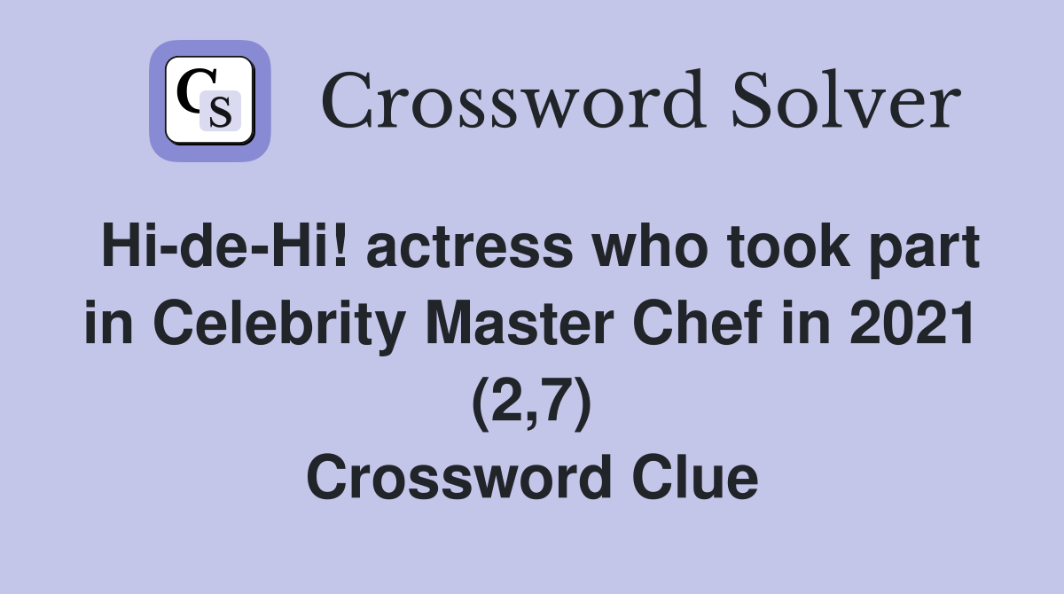 Hi-de-Hi! actress who took part in Celebrity Master Chef in 2021 (2,7) Crossword Clue