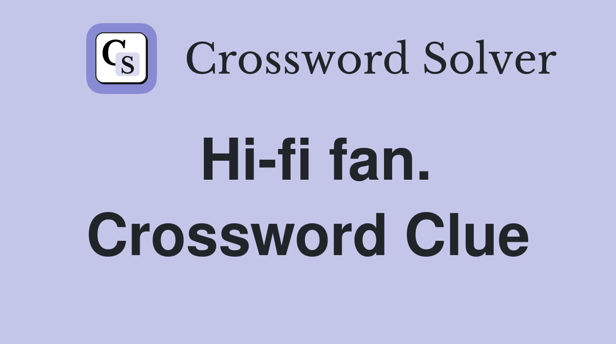 Hi-fi fan. Crossword Clue