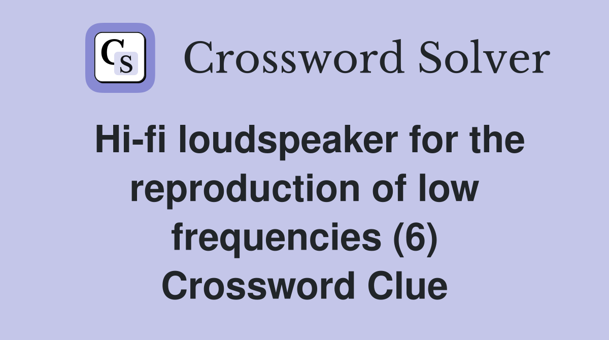 Hi-fi loudspeaker for the reproduction of low frequencies (6) Crossword Clue