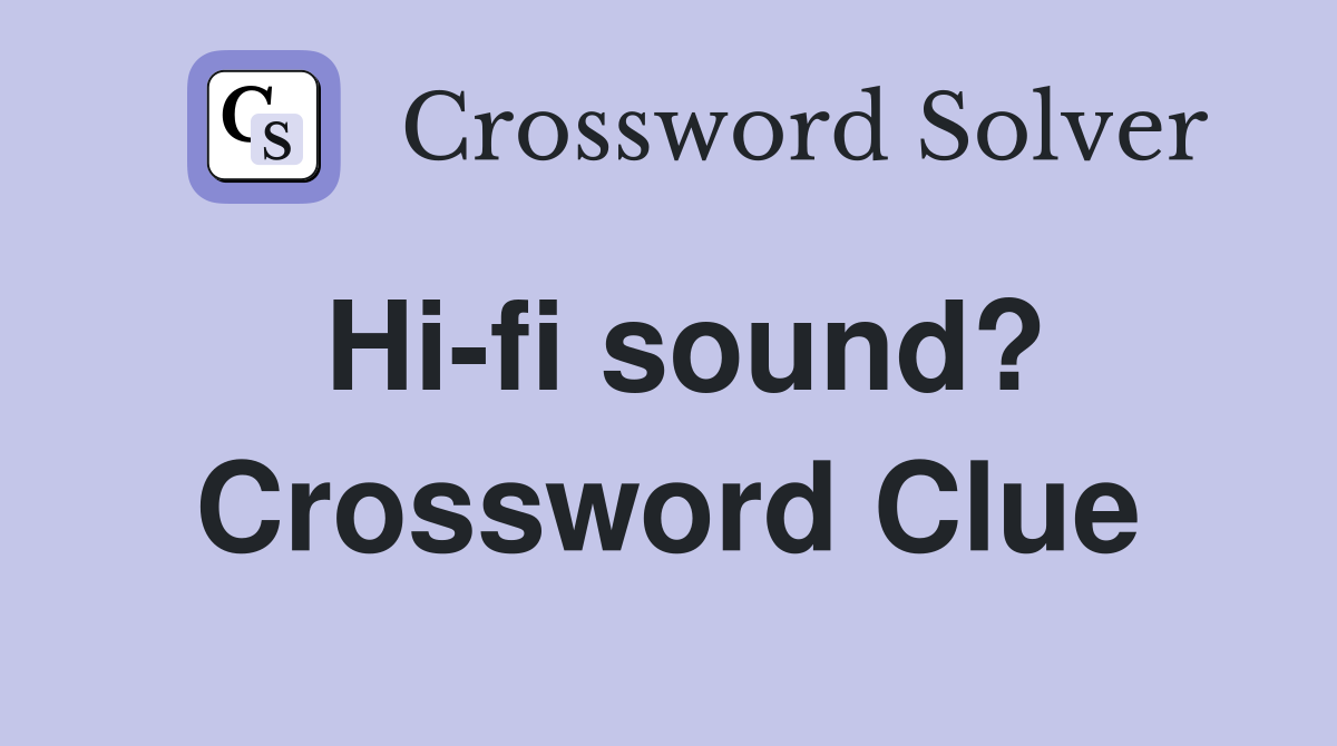 Hi-fi sound? Crossword Clue