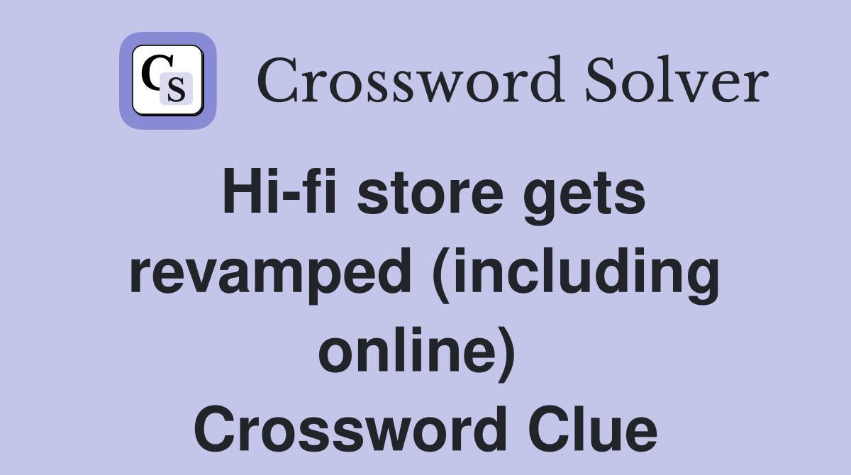 Hi-fi store gets revamped (including online)  Crossword Clue