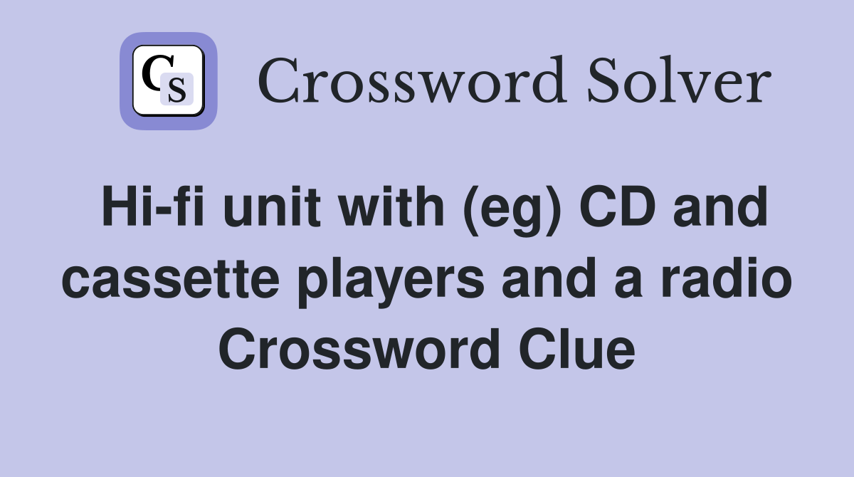 Hi-fi unit with (eg) CD and cassette players and a radio Crossword Clue