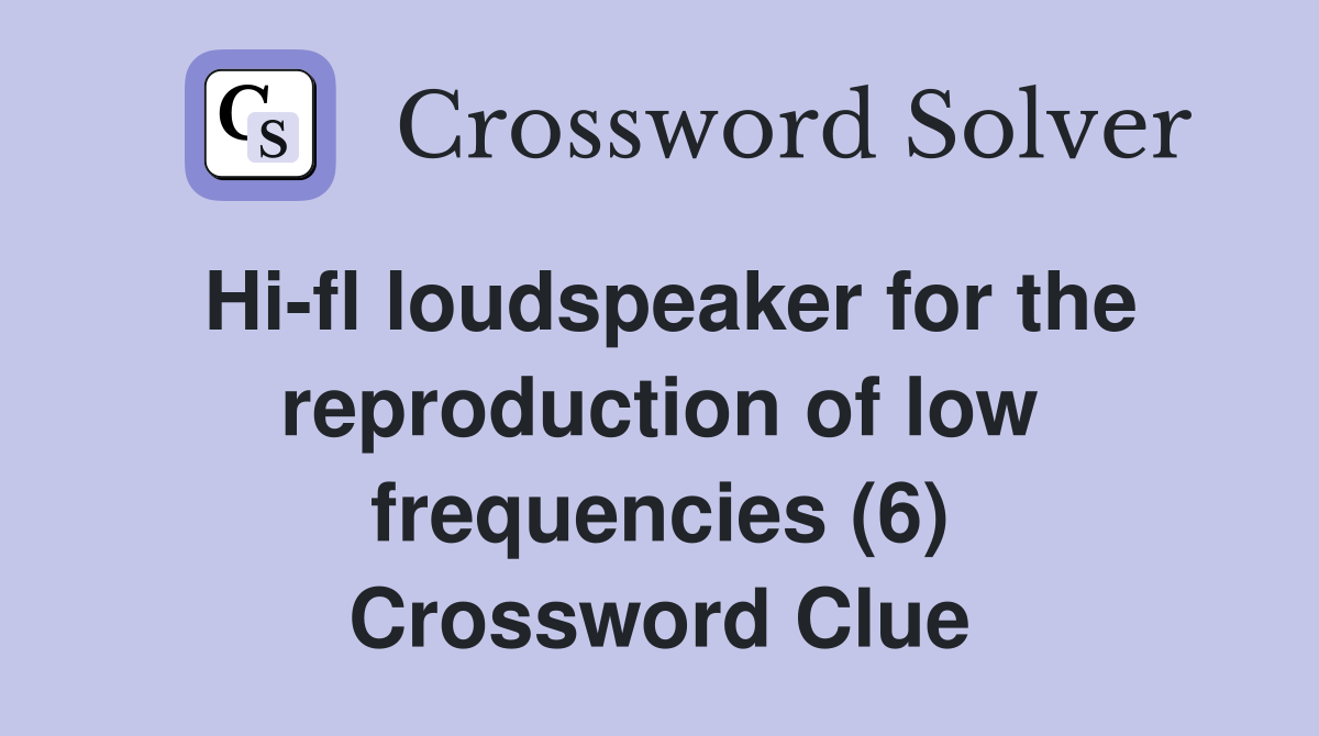 Hi-fl loudspeaker for the reproduction of low frequencies (6) Crossword Clue