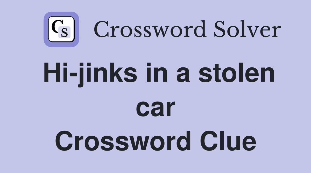 Hi-jinks in a stolen car Crossword Clue