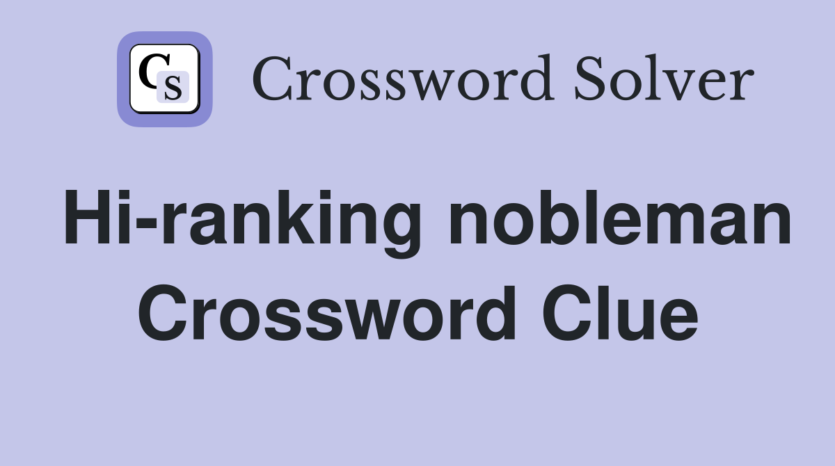 Hi-ranking nobleman Crossword Clue