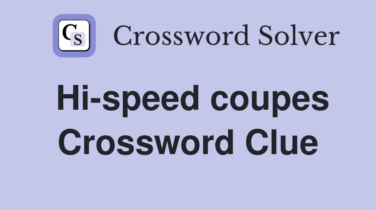 Hi-speed coupes Crossword Clue