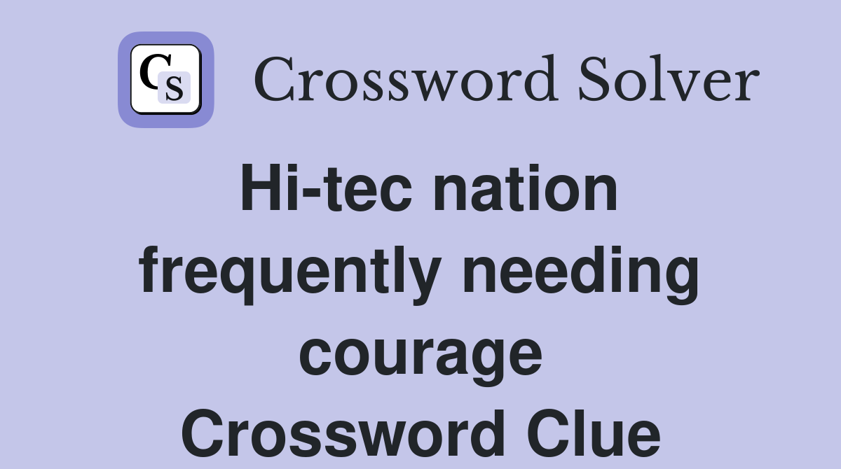 Hi-tec nation frequently needing courage Crossword Clue