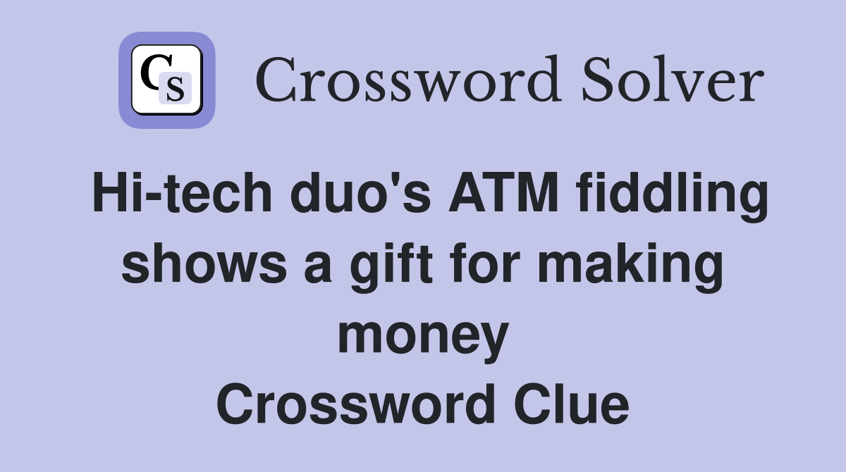 Hi-tech duo's ATM fiddling shows a gift for making money Crossword Clue