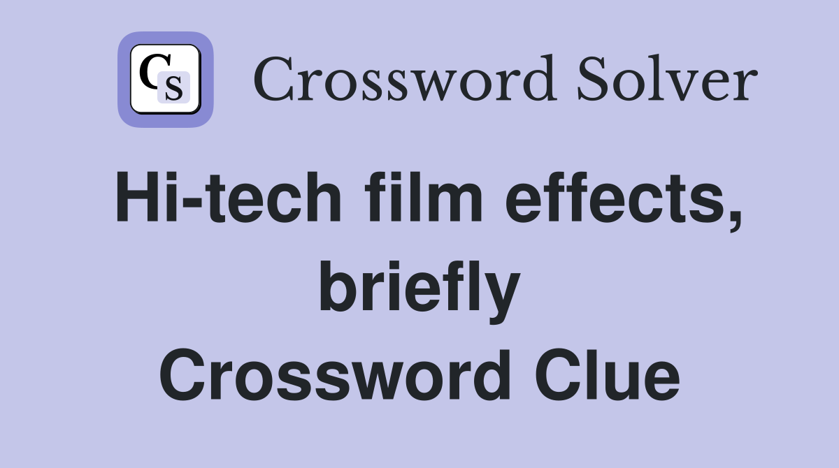 Hi-tech film effects, briefly Crossword Clue