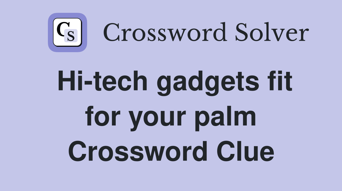 Hi-tech gadgets fit for your palm Crossword Clue