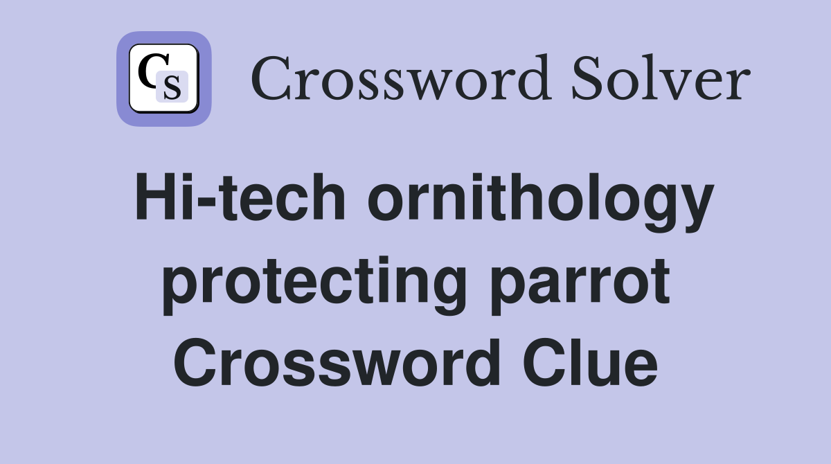 Hi-tech ornithology protecting parrot Crossword Clue