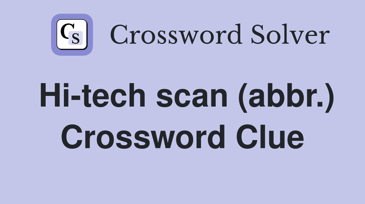 Hi-tech scan (abbr.) Crossword Clue