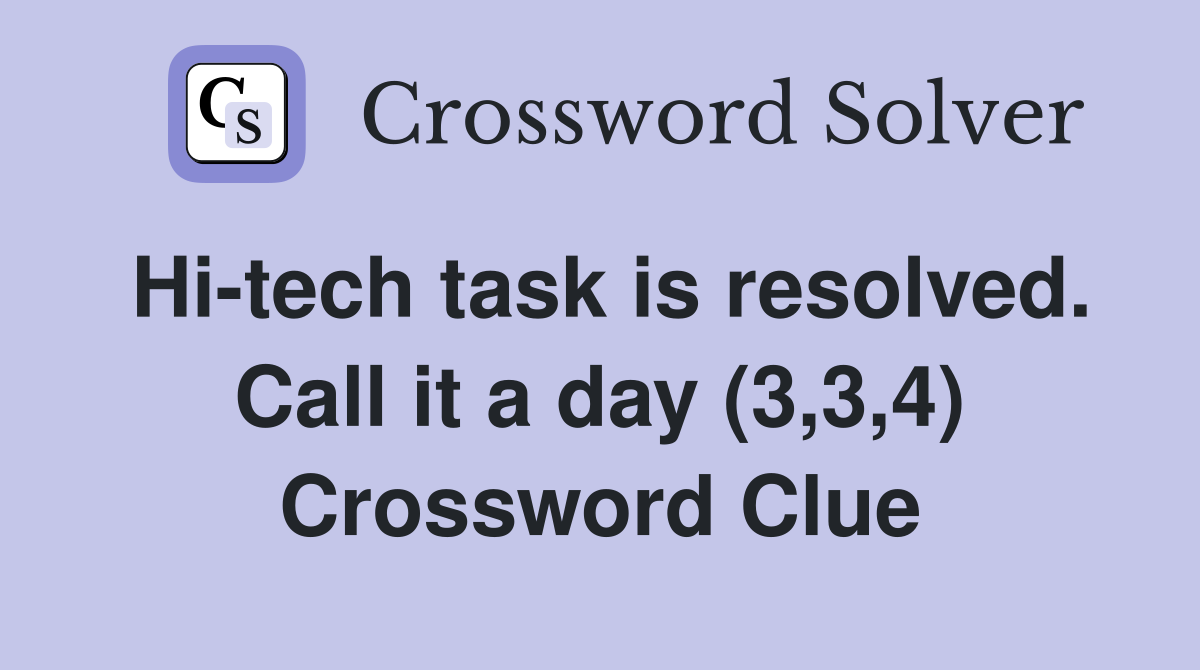 Hi-tech task is resolved. Call it a day (3,3,4) Crossword Clue