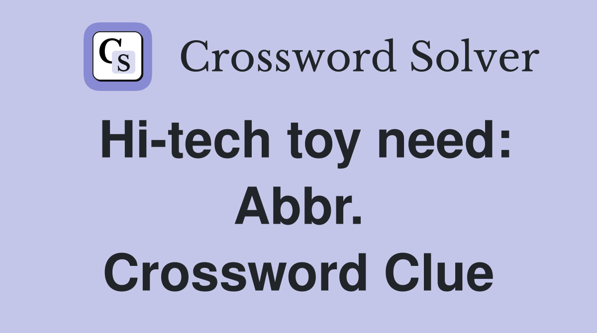 Hi-tech toy need: Abbr. Crossword Clue