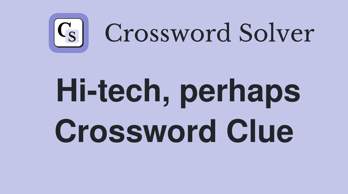 Hi-tech, perhaps Crossword Clue