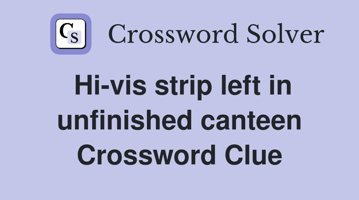 Hi-vis strip left in unfinished canteen Crossword Clue