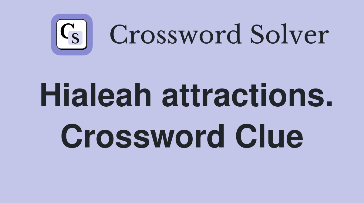 Hialeah attractions. Crossword Clue