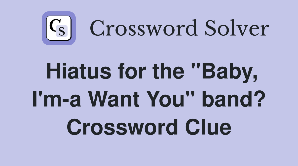 Hiatus for the "Baby, I'm-a Want You" band? Crossword Clue