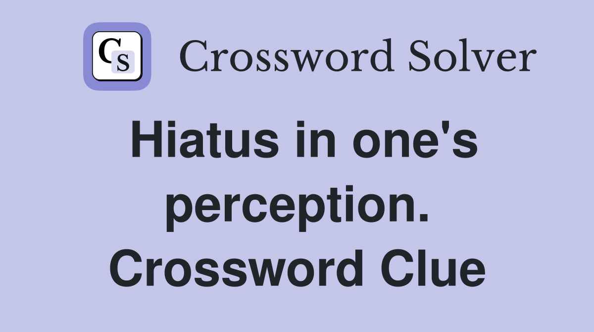 Hiatus in one's perception. Crossword Clue
