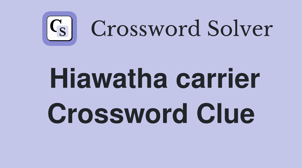 Hiawatha carrier Crossword Clue
