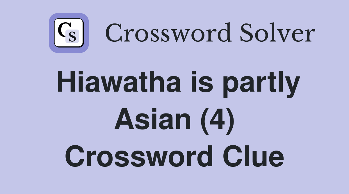 Hiawatha is partly Asian (4) Crossword Clue