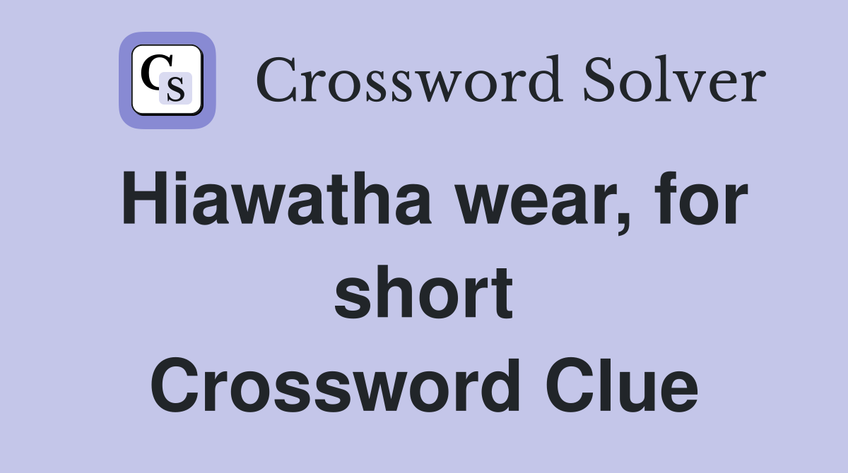 Hiawatha wear, for short Crossword Clue