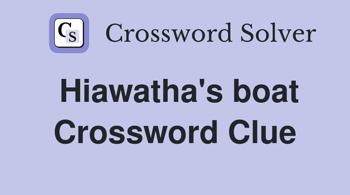 Hiawatha's boat Crossword Clue