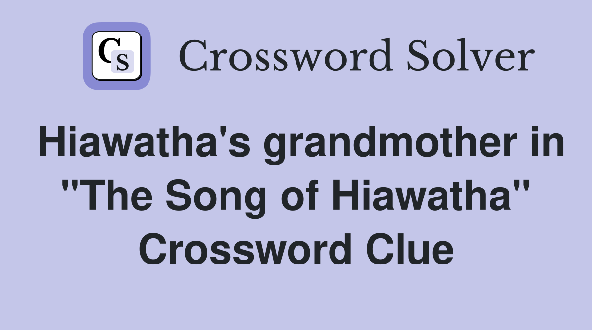Hiawatha's grandmother in "The Song of Hiawatha" Crossword Clue