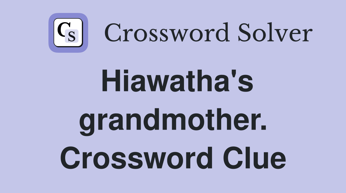 Hiawatha's grandmother. Crossword Clue
