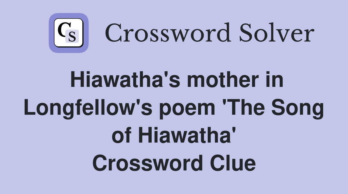 Hiawatha's mother in Longfellow's poem 'The Song of Hiawatha' Crossword Clue