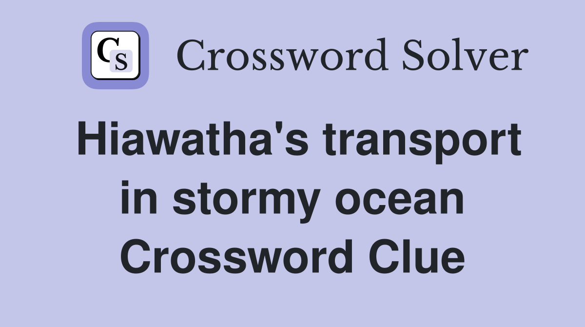 Hiawatha's transport in stormy ocean Crossword Clue