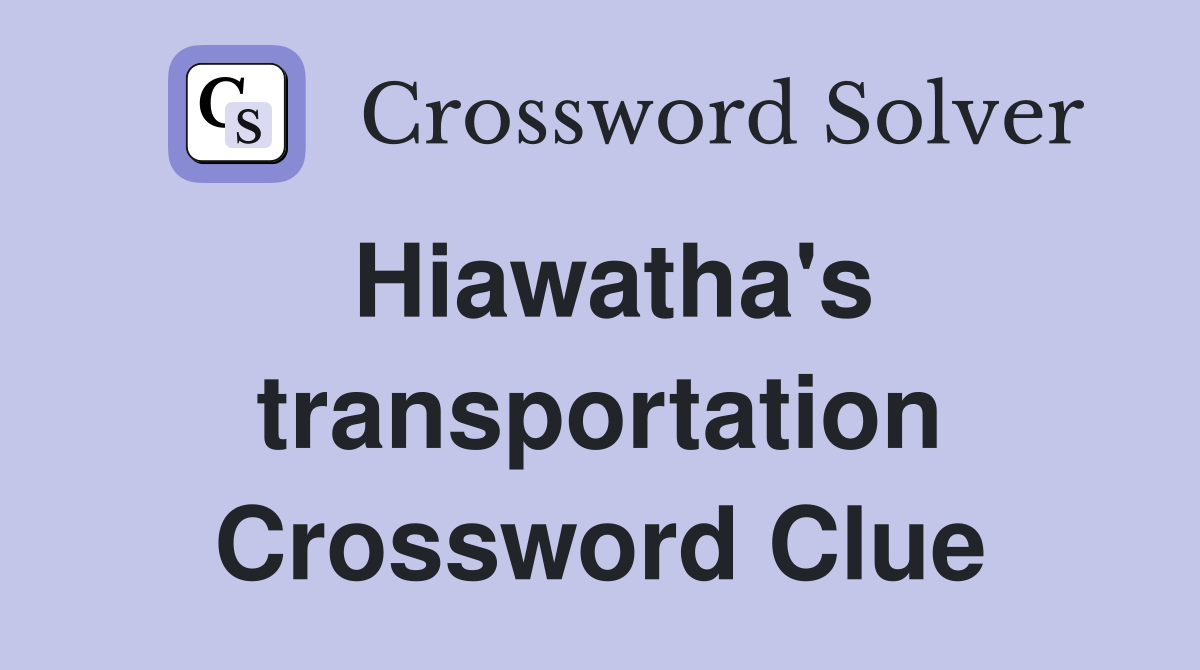 Hiawatha's transportation Crossword Clue