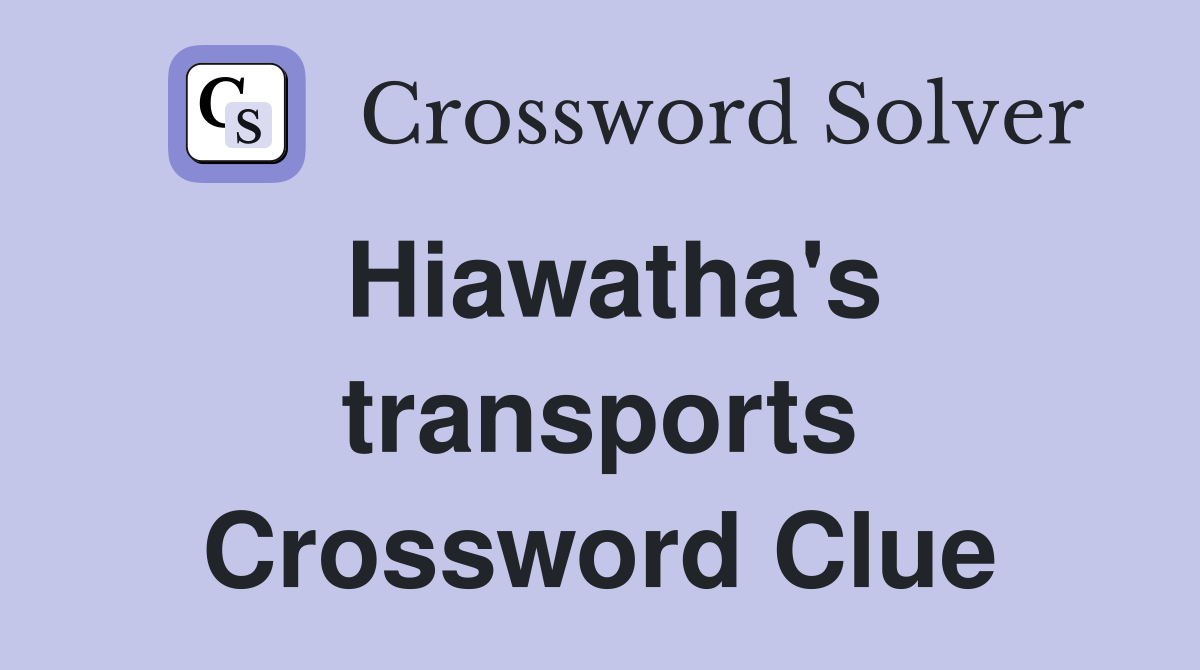 Hiawatha's transports Crossword Clue
