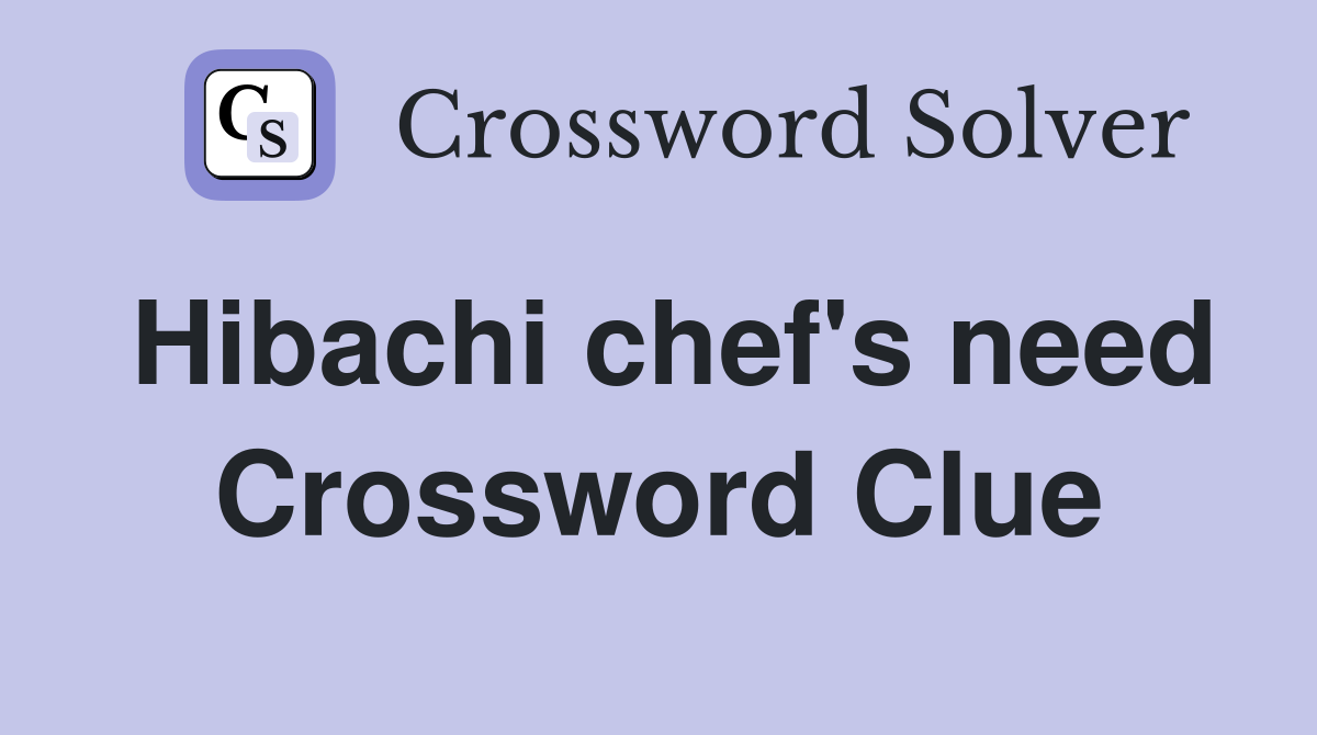 Hibachi chef #39 s need Crossword Clue Answers Crossword Solver