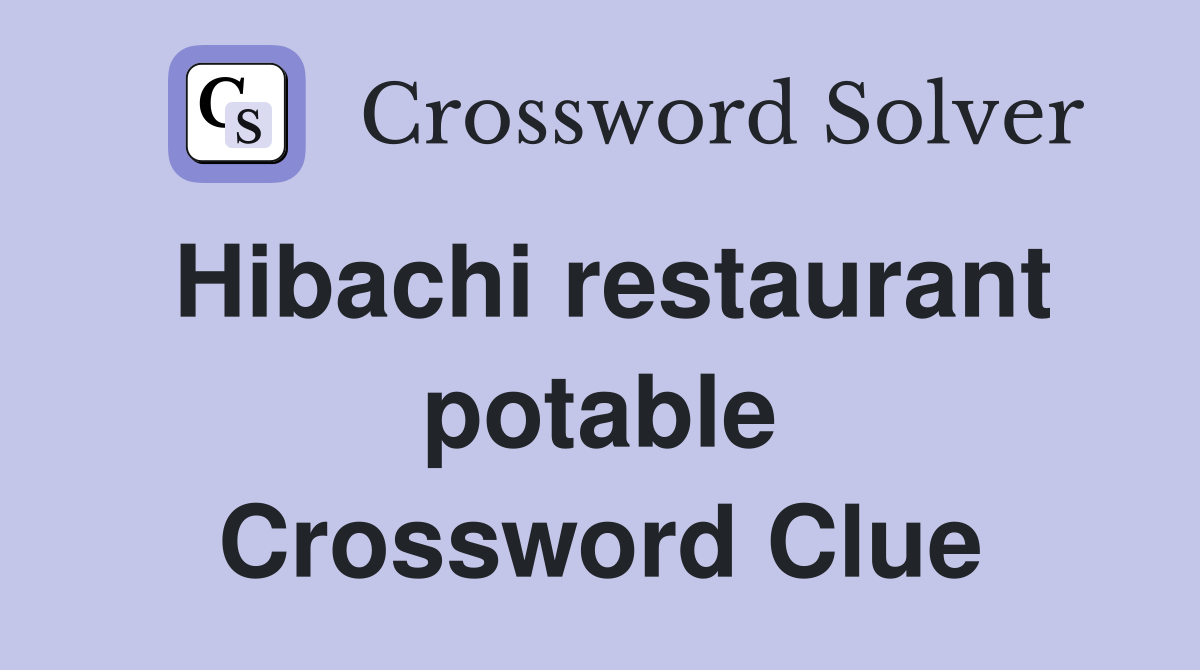 Hibachi restaurant potable Crossword Clue