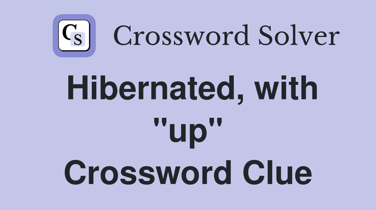 Hibernated, with "up" Crossword Clue